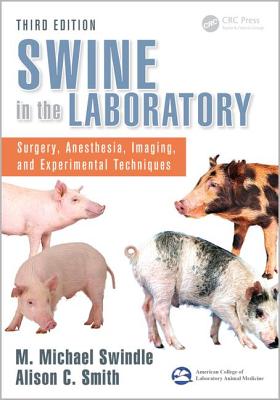 Swine in the Laboratory: Surgery, Anesthesia, Imaging, and Experimental Techniques, Third Edition - Swindle, M. Michael (Editor), and Smith, Alison C. (Editor)
