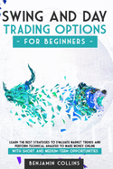 Swing and Day Trading Options: Learn The Best Strategies To Evaluate Market Trends and Perform Technical Analysis to Make Money Online with Short and Medium-Term Opportunities