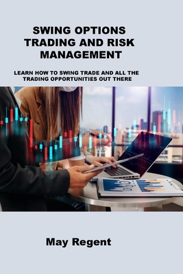 Swing Options Trading and Risk Management: Learn How to Swing Trade and All the Trading Opportunities Out There - Regent, May