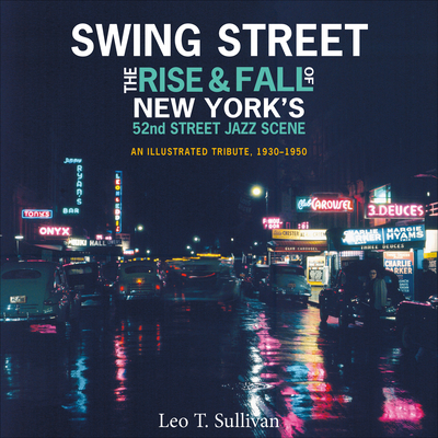 Swing Street: The Rise and Fall of New York's 52nd Street Jazz Scene: An Illustrated Tribute, 1930-1950 - Sullivan, Leo T