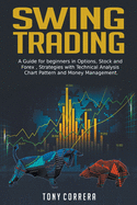 Swing Trading: A Guide for beginners in Options, Stock and Forex, Strategies with Technical Analysis, Chart Pattern and Money Management .
