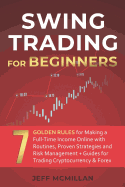 Swing Trading for Beginners: 7 Golden Rules for Making a Full-Time Income Online with Routines, Proven Strategies and Risk Management + Guides for Trading Cryptocurrency & Forex