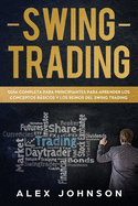 Swing Trading: Gu?a Completa Para Principiantes Para Aprender Los Conceptos Bsicos Y Los Reinos Del Swing Trading