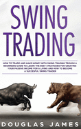 Swing Trading: How to Trade and Make Money with Swing Trading through a Beginners Guide to Learn the Best Strategies for Creating your Passive Income for a Living and How to Become a Succesful Swing Trader