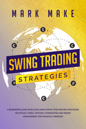 Swing Trading Strategies: A Beginners Guide Which Explains Step by Step Proven Strategies on Stocks, Forex, Options, Commodities and Money Management for Financial Freedom