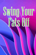 Swing Your Fats Off: A quick and simple method to reduce body fat and tummy fat