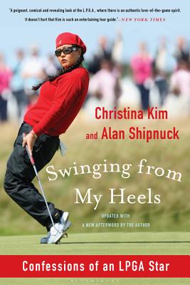Swinging from My Heels: Confessions of an LPGA Star - Kim, Christina, and Shipnuck, Alan