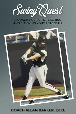 SwingQuest: A Coach's Guide to Teaching and Enjoying Youth Baseball - Barker Ed D, Allan