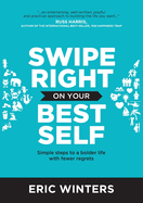 Swipe Right on Your Best Self: Simple Steps to a Bolder Life with Fewer Regrets