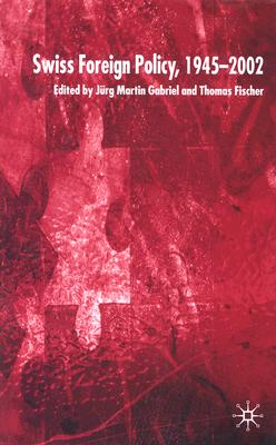 Swiss Foreign Policy, 1945-2002 - Gabriel, J (Editor), and Fischer, T (Editor)