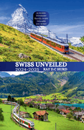 Swiss Unveiled 2024-2025: Discover Zurich Geneva Lucerne Bern Interlaken Zermatt Lausanne Basel Your Comprehensive Companion