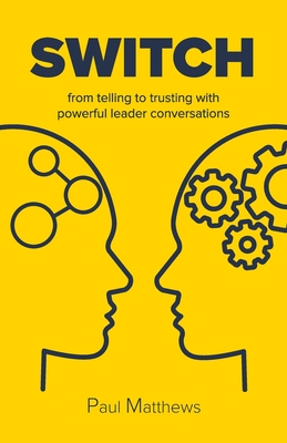 Switch: from telling to trusting with powerful leader conversations - Matthews, Paul