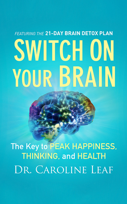 Switch on Your Brain: The Key to Peak Happiness, Thinking, and Health - Leaf, Caroline, Dr., and Bean, Joyce (Read by)