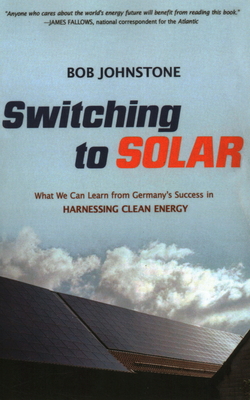 Switching to Solar: What We Can Learn from Germany's Success in Harnessing Clean Energy - Johnstone, Bob