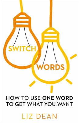 Switchwords: How to Use One Word to Get What You Want - Dean, Liz