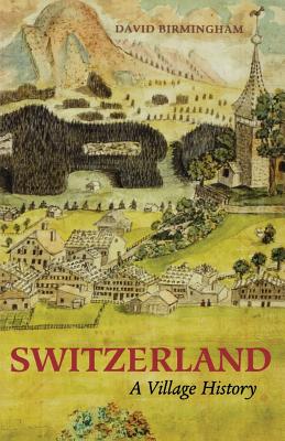 Switzerland: A Village History - Birmingham, David, Professor