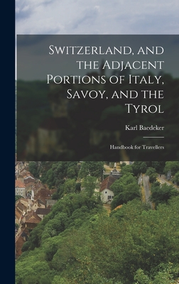 Switzerland, and the Adjacent Portions of Italy, Savoy, and the Tyrol: Handbook for Travellers - Baedeker, Karl