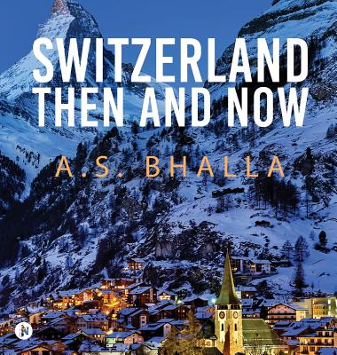 Switzerland Then and Now - A S Bhalla
