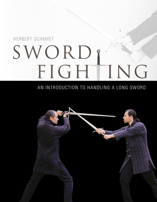 Sword Fighting: An Introduction to Handling a Long Sword - Schmidt, Herbert