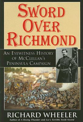 Sword Over Richmond: An Eyewitness History of McClellan's Peninsula Campaign - Wheeler, Richard