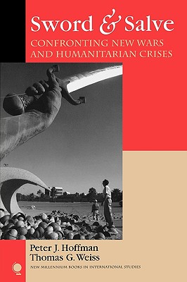 Sword & Salve: Confronting New Wars and Humanitarian Crises - Hoffman, Peter J, and Weiss, Thomas G