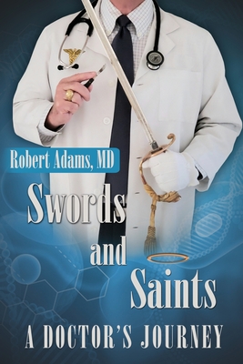 Swords and Saints A Doctor's Journey - Adams, Robert