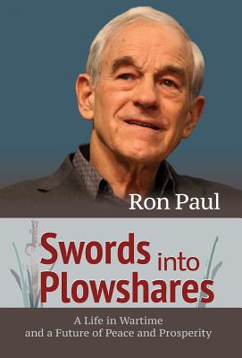 Swords into Plowshares: A Life in Wartime and a Future of Peace and Prosperity - Paul, Ron