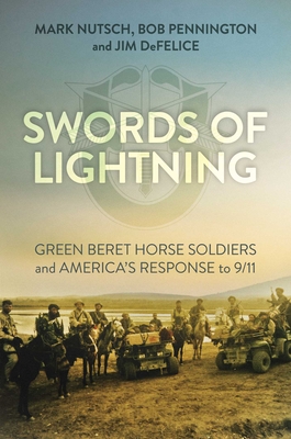 Swords of Lightning: Green Beret Horse Soldiers and America's Response to 9/11 - Nutsch, Mark, and Pennington, Bob, and DeFelice, Jim