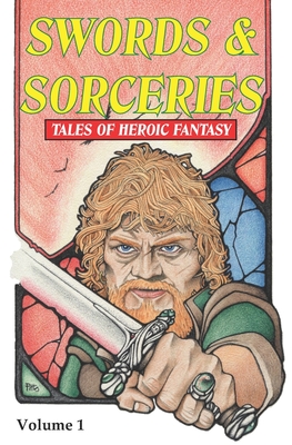 Swords & Sorceries: 1: Tales of Heroic Fantasy - Riley, David A. (Editor), and Lines, Steve, and Dilks, Steve, and Macdonald, Susan Murrie, and Hart, Geoff, and Leen, Gerri...