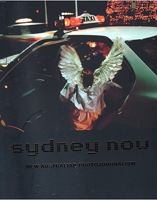 Sydney Now: New Australian Photojournalism: New Australian Photojournalism - Walden, Inara, and McFarlane, Robert