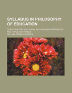 Syllabus in Philosophy of Education: Questions for Discussion, with Reading References and Topics for Papers