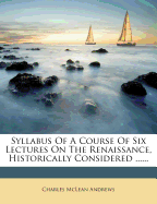 Syllabus of a Course of Six Lectures on the Renaissance, Historically Considered