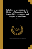 Syllabus of Lectures on the History of Education, With Selected Bibliographies and Suggested Readings; Volume 4