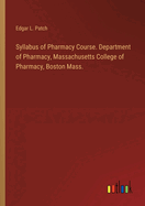 Syllabus of Pharmacy Course. Department of Pharmacy, Massachusetts College of Pharmacy, Boston Mass.