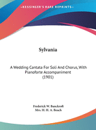 Sylvania: A Wedding Cantata For Soli And Chorus, With Pianoforte Accompaniment (1901)