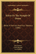 Sylvia or the Nymph of Diana: Ballet in Two Acts and Four Tableaux (1886)