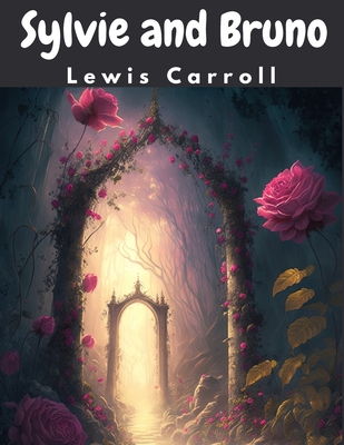 Sylvie and Bruno: The Fantasy World of Fairyland - Lewis Carroll