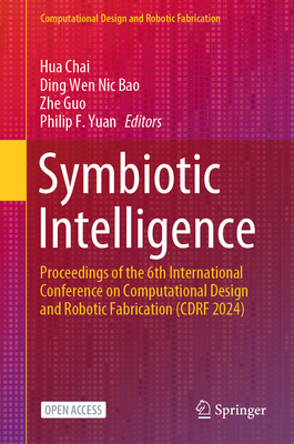 Symbiotic Intelligence: Proceedings of the 6th International Conference on Computational Design and Robotic Fabrication (CDRF 2024) - Chai, Hua (Editor), and Bao, Ding Wen Nic (Editor), and Guo, Zhe (Editor)
