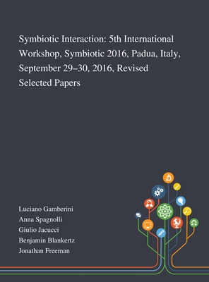 Symbiotic Interaction: 5th International Workshop, Symbiotic 2016, Padua, Italy, September 29-30, 2016, Revised Selected Papers - Luciano Gamberini (Creator), and Anna Spagnolli (Creator), and Giulio Jacucci (Creator)