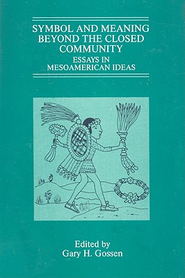 Symbol and Meaning Beyond the Closed Community: Essays in Mesoamerican Ideas - Gossen, Gary H (Editor)