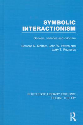 Symbolic Interactionism: Genesis, Varieties and Criticism - Meltzer, Bernard, and Petras, John, and Reynolds, Larry