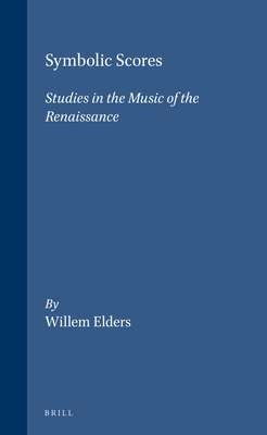 Symbolic Scores: Studies in the Music of the Renaissance - Elders, Willem