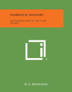 Symbolical Masonry: An Interpretation of the Three Degrees
