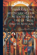 Symbolik und Mythologie der Alten Vlker, erster Theil, dritte Ausgabe