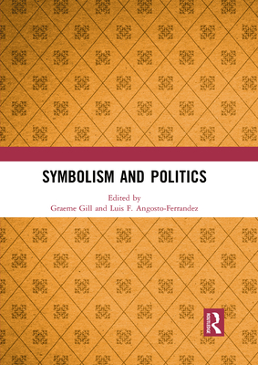 Symbolism and Politics - Gill, Graeme (Editor), and Angosto-Ferrandez, Luis F. (Editor)