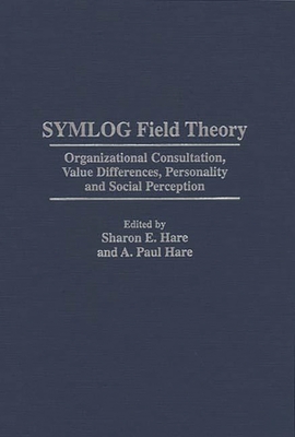 Symlog Field Theory: Organizational Consultation, Value Differences, Personality and Social Perception - Hare, A Paul, and Hare, Sharon E