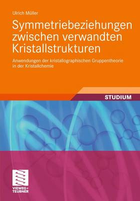 Symmetriebeziehungen Zwischen Verwandten Kristallstrukturen: Anwendungen Der Kristallographischen Gruppentheorie in Der Kristallchemie - M?ller, Ulrich