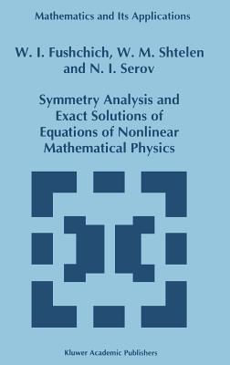 Symmetry Analysis and Exact Solutions of Equations of Nonlinear Mathematical Physics - Fushchich, W I, and Shtelen, W M, and Serov, N I