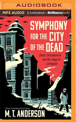 Symphony for the City of the Dead: Dmitri Shostakovich and the Siege of Leningrad - Anderson, M T (Read by)