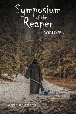 Symposium of the Reaper: Volume 2 Volume 2 - Adams, Andrew
